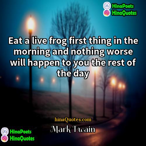 Mark Twain Quotes | Eat a live frog first thing in